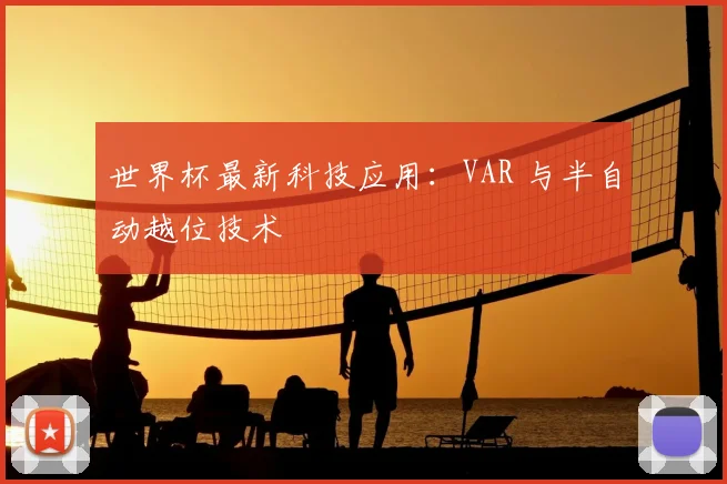 世界杯最新科技应用:VAR 与半自动越位技术