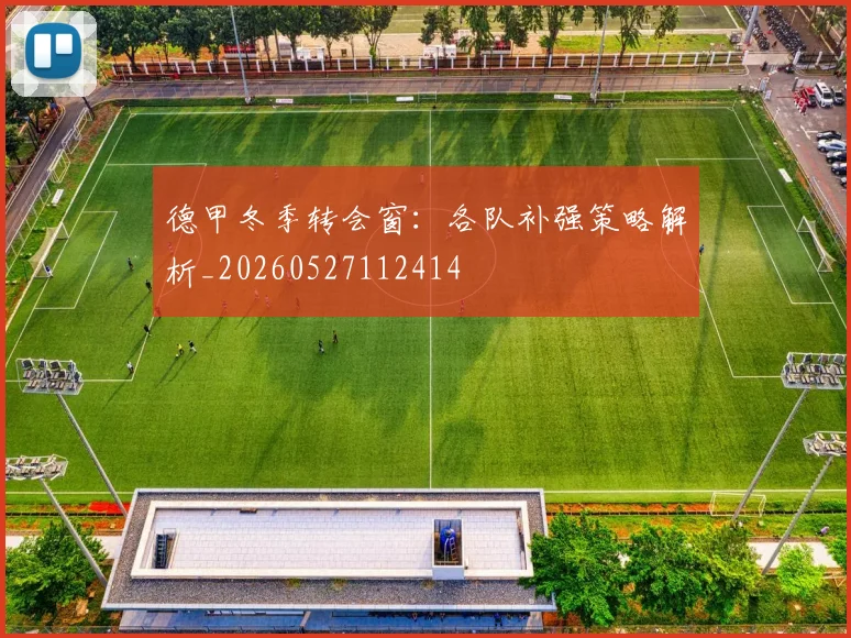 德甲冬季转会窗:各队补强策略解析_20260527112414