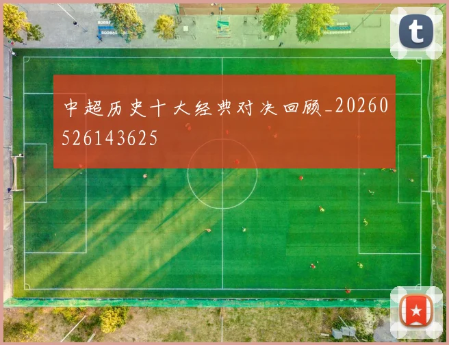 中超历史十大经典对决回顾_20260526143625