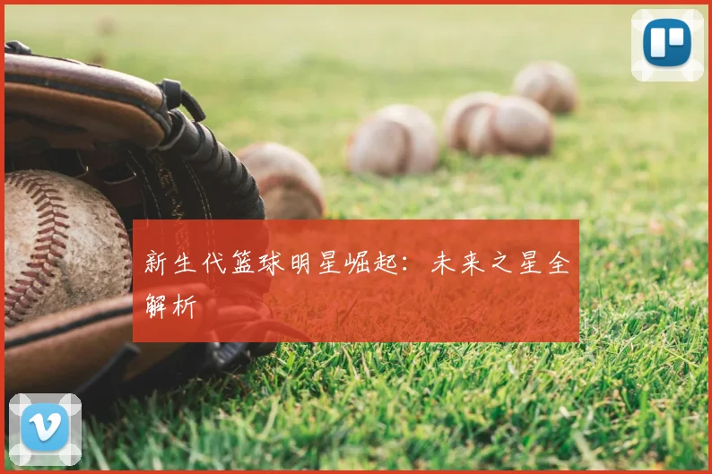 新生代篮球明星崛起:未来之星全解析