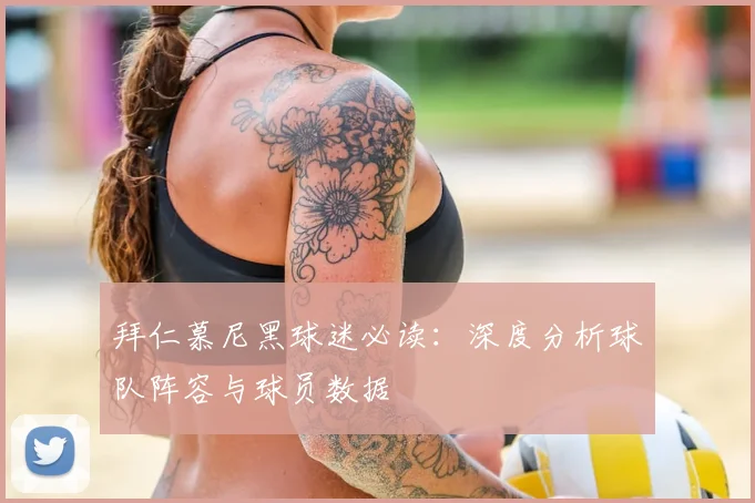 拜仁慕尼黑球迷必读:深度分析球队阵容与球员数据